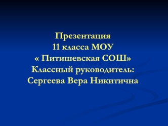 Презентация  11 класса МОУ  Питишевская СОШКлассный руководитель:Сергеева Вера Никитична