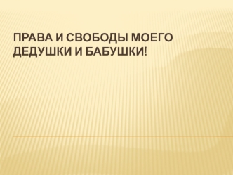 Права и свободы моего дедушки и бабушки!