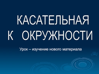 КАСАТЕЛЬНАЯ 
К   ОКРУЖНОСТИ