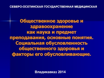 Общественное здоровье и здравоохранение, как наука и предмет преподавания. Социальная обусловленность общественного здоровья