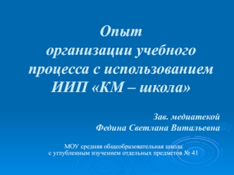 Опыт организации учебного процесса с использованием ИИП КМ – школа