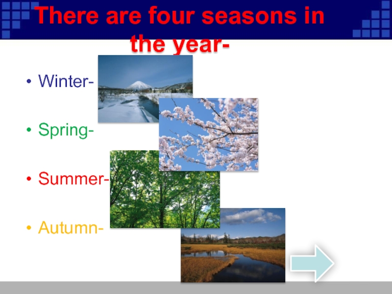 Winter spring and summer are. There are four Seasons in a year.