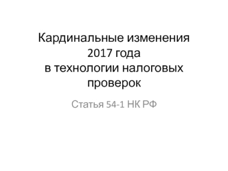 Кардинальные изменения 2017 года в технологии налоговых проверок