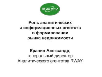 Роль аналитических и информационных агентств в формировании рынка недвижимости Крапин Александр,генеральный директорАналитического агентства RWAY