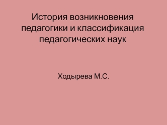 История возникновения педагогики и классификация педагогических наук