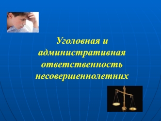 Уголовная и административная ответственность несовершеннолетних