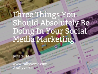 Three Things You Should Absolutely Be Doing In Your Social Media Marketing


June 2014www.rallyverse.com@rallyverse