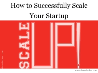 How to Successfully Scale 
Your Startup