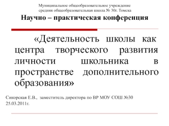 Деятельность школы как центра творческого развития личности школьника в пространстве дополнительного образования

Сикорская Е.В.,  заместитель директора по ВР МОУ СОШ №30
25.03.2011г.