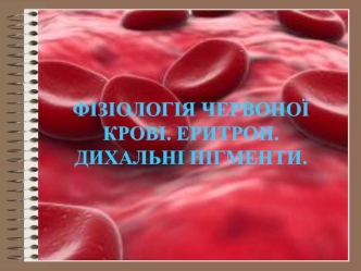 Фізіологія червоної крові. Еритрон. Дихальні пігменти