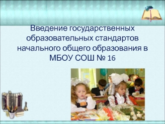 Введение государственных образовательных стандартов начального общего образования в МБОУ СОШ № 16
