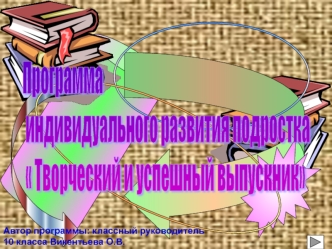 Программа
 индивидуального развития подростка
  Творческий и успешный выпускник
