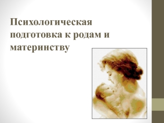 Психологическая подготовка к родам и материнству
