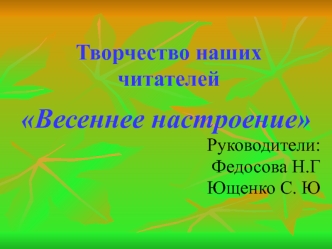 Весеннее настроение
Руководители: 
Федосова Н.Г
Ющенко С. Ю