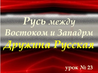 Русь между Востоком и Западом. Дружина русская. Ратник