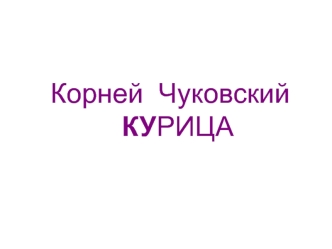 Корней  Чуковский 
  КУРИЦА