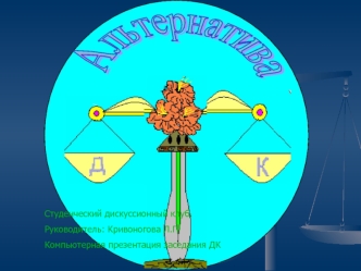 Студенческий дискуссионный клуб.
Руководитель: Кривоногова Л.П
Компьютерная презентация заседания ДК