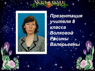 Презентация учителя 8 класса Волковой Росины Валерьевны