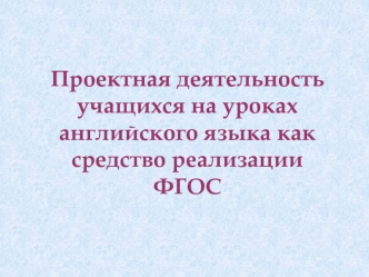 Проектная деятельность учащихся на уроках английского языка