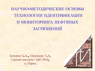 НАУЧНО-МЕТОДИЧЕСКИЕ ОСНОВЫ
 ТЕХНОЛОГИИ ИДЕНТИФИКАЦИИ  
И МОНИТОРИНГА НЕФТЯНЫХ 
ЗАГРЯЗНЕНИЙ