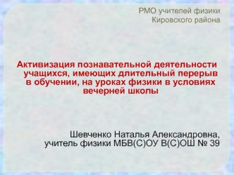 Активизация познавательной деятельности учащихся, имеющих длительный перерыв в обучении, на уроках физики в условиях вечерней школы




Шевченко Наталья Александровна, 
учитель физики МБВ(С)ОУ В(С)ОШ № 39