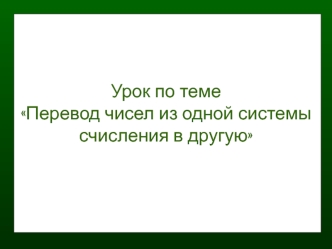 Урок по теме Перевод чисел из одной системы счисления в другую