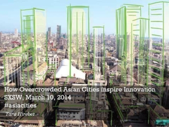 How Overcrowded Asian Cities inspire Innovation
SXSW, March 10, 2014
#asiacities