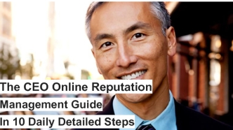 The CEO Online Reputation Management Guide 
In 10 Daily Detailed Steps