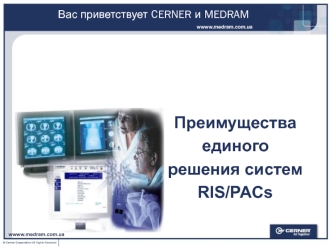 © Cerner Corporation All Rights Reserved Вас приветствует CERNER и MEDRAM Преимущества единого решения систем RIS/PACs wwww.medram.com.ua.
