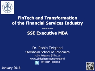 FinTech and Transformation 
of the Financial Services Industry
------
SSE Executive MBA


Dr. Robin Teigland 
Stockholm School of Economics
robin.teigland@hhs.se
www.slideshare.net/eteigland
	  @RobinTeigland