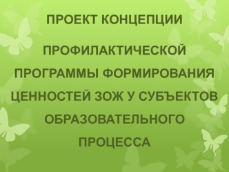 ПРОЕКТ КОНЦЕПЦИИ ПРОФИЛАКТИЧЕСКОЙ ПРОГРАММЫ ФОРМИРОВАНИЯ ЦЕННОСТЕЙ ЗОЖ У СУБЪЕКТОВ ОБРАЗОВАТЕЛЬНОГО ПРОЦЕССА