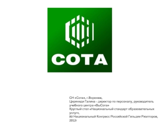 СН Сота, г.Воронеж, 
Циряниди Галина - директор по персоналу, руководитель учебного центра ВыСота
Круглый стол Национальный стандарт образовательных услуг, 
XV Национальный Конгресс Российской Гильдии Риэлторов, 2012г