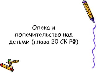 Опека и попечительство над детьми (глава 20 СК РФ)