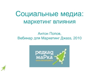 Социальные медиа:маркетинг влиянияАнтон Попов,Вебинар для Маркетинг Джазз, 2010