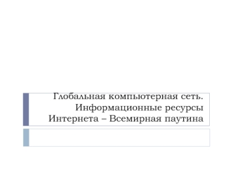 Глобальная компьютерная сеть. Информационные ресурсы Интернета – Всемирная паутина