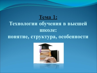 Тема 1:Технологии обучения в высшей школе: понятие, структура, особенности