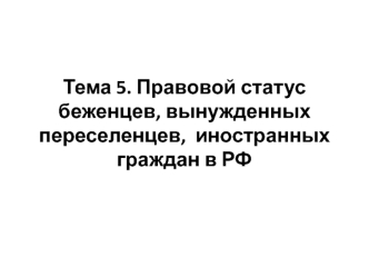 Правовой статус беженцев, вынужденных переселенцев, иностранных граждан в РФ