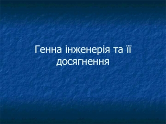 Генна інженерія та її досягнення