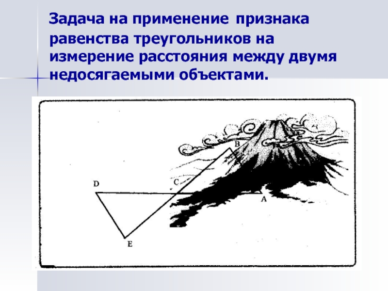 Применение признаков равенства треугольников. Применение равенства треугольников при измерительных работах. Применение признаков равенства треугольников на практике. Применение признаков равенства треугольников к практическим задачам.