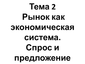 Рынок как экономическая система. Спрос и предложение