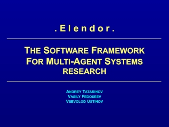. E l e n d o r .

THE SOFTWARE FRAMEWORKFOR MULTI-AGENT SYSTEMSRESEARCH


ANDREY TATARINOVVASILY FEDOSEEVVSEVOLOD USTINOV