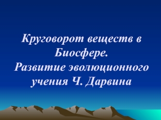 Круговорот веществ в биосфере. Развитие эволюционного учения Ч. Дарвина