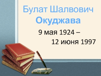Булат Шалвович Окуджава
 9 мая 1924 – 
                  12 июня 1997