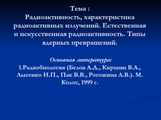 Радиоактивность, характеристика радиоактивных излучений. Естественная и искусственная радиоактивность. Типы ядерных превращений