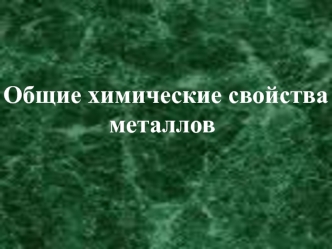 Общие химические свойства
                 металлов