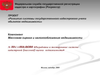 ПРОЕКТ
Развитие системы государственного кадастрового учета объектов недвижимости



Компонент
Массовая оценка и налогообложение недвижимости


№ 50-СА-IIIA-QCBS Разработка и тестирование системы кадастровой (массовой) оценки  недвижимости