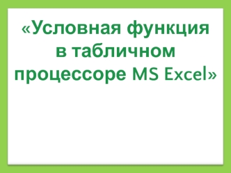 Условная функция
в табличном процессоре MS Excel
