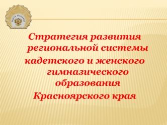 Стратегия развития региональной системы
кадетского и женского гимназического образования 
Красноярского края