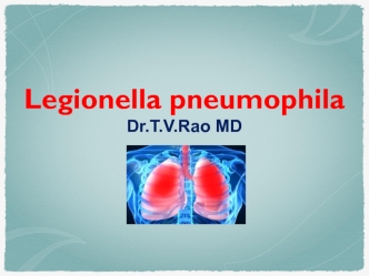 Legionella pneumophila
Dr.T.V.Rao MD
