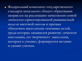 Федеральный компонент государственного стандарта начального общего образования направлен на реализацию качественно новой личностно-ориентированной развивающей.